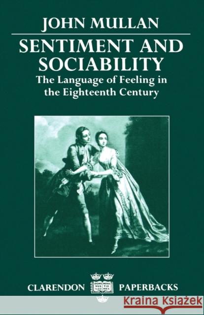 Sentiment and Sociability: The Language of Feeling in the Eighteenth Century Mullan, John 9780198122524