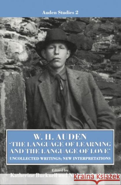 The Language of Learning and the Language of Love: Uncollected Writing, New Interpretations Auden, W. H. 9780198122579 Oxford University Press