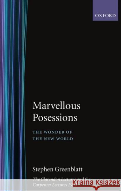 Marvelous Possessions : The Wonder of the New World. The Clarendon Lectures and the Carpenter Lectures 1988 Stephen J. Greenblatt 9780198122661 OXFORD UNIVERSITY PRESS