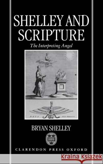 Shelley and Scripture: The Interpreting Angel Shelley, Bryan 9780198122845 Clarendon Press