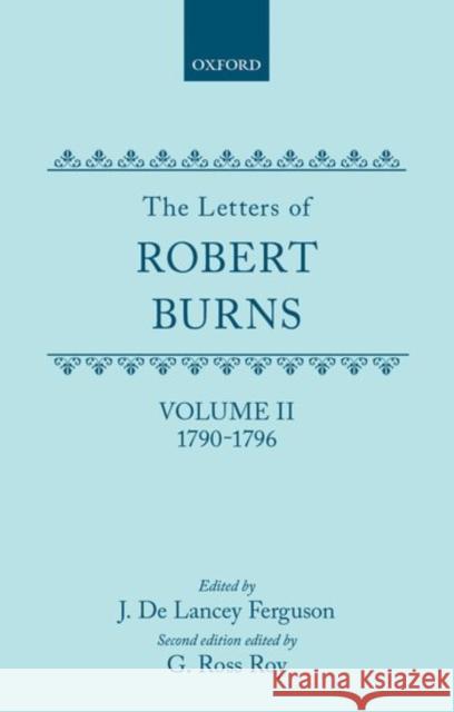 The Letters of Robert Burns: Volume II: 1790-1796 Burns, Robert 9780198123217 Oxford University Press, USA