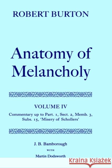 The Anatomy of Melancholy: Volume IV: Commentary Up to Part 1, Section 2, Member 3, Subsection 15, Misery of Schollers Burton, Robert 9780198123323 Oxford University Press