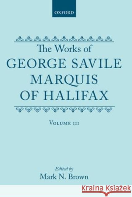 The Works of George Savile, Marquis of Halifax: Volume III Savile, George 9780198123385 Clarendon Press