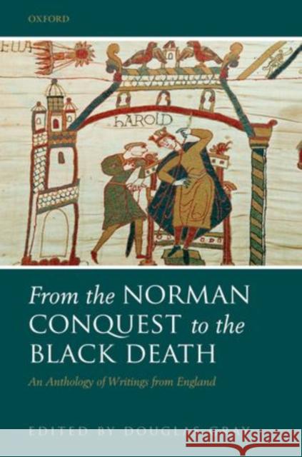 From the Norman Conquest to the Black Death: An Anthology of Writings from England Gray, Douglas 9780198123538 Oxford University Press, USA