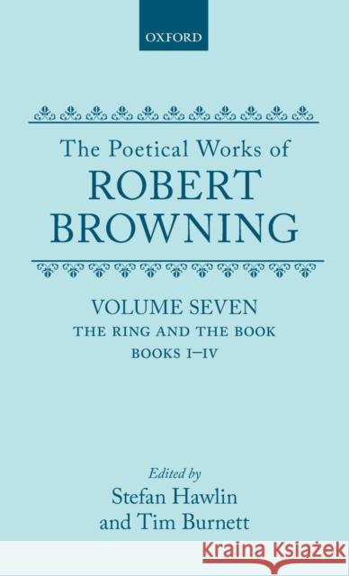 The Poetical Works of Robert Browning: Volume VII: The Ring and the Book, Books I-IV Browning, Robert 9780198123569 Oxford University Press