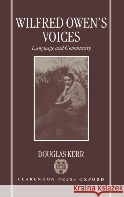 Wilfred Owen's Voices: Language and Community Douglas Kerr 9780198123705 Clarendon Press