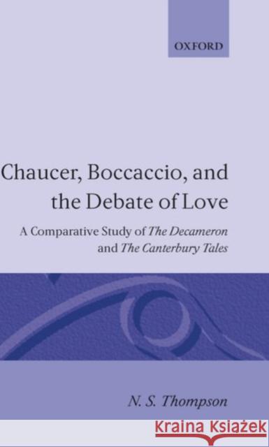 Chaucer, Boccaccio and the Debate of Love: A Comparative Study of the Decameron and the Canterbury Tales Thompson, N. S. 9780198123781 Oxford University Press, USA