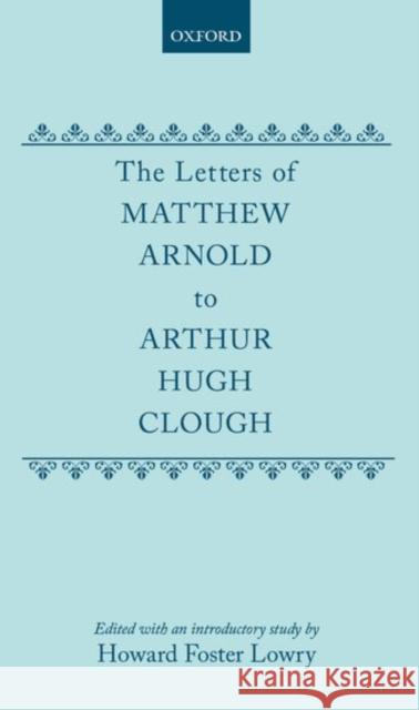 The Letters of Matthew Arnold to Arthur Hugh Clough Matthew Arnold Howard Foster Lowry 9780198124016