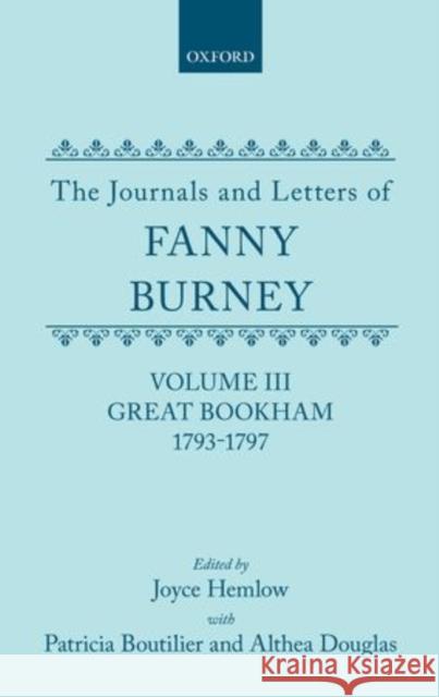 The Journals and Letters of Fanny Burney (Madame d'Arblay): Volume III: Great Bookham, 1793-1797 Burney, Fanny 9780198124191