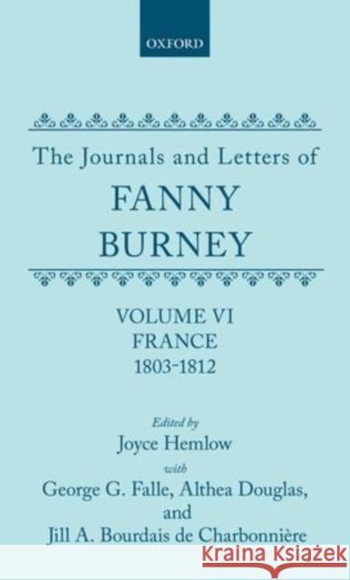 The Journals and Letters of Fanny Burney (Madame d'Arblay): Volume VI: France, 1803-1812 Burney, Fanny 9780198125167 Clarendon Press