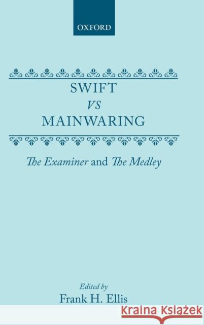 Swift vs. Mainwaring: The Examiner and the Medley Ellis, Frank H. 9780198125228 Oxford University Press, USA