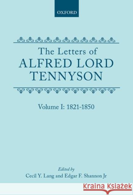 The Letters of Alfred Lord Tennyson: Volume I: 1821-1850 Tennyson, Alfred, Lord 9780198125693