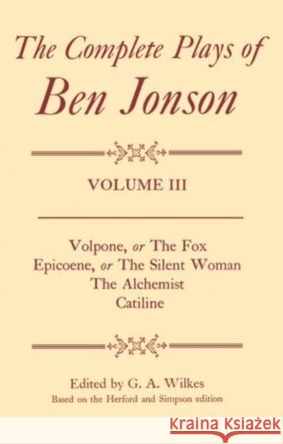 The Complete Plays of Ben Jonson: Volume 3 Jonson, Ben 9780198126027 Oxford University Press, USA