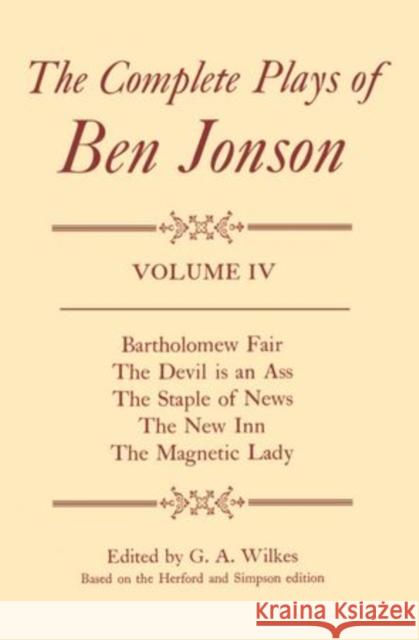 The Complete Plays of Ben Jonson: Volume 4 Jonson, Ben 9780198126034 Oxford University Press, USA