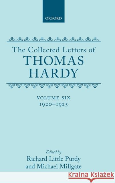 The Collected Letters of Thomas Hardy: Volume 6: 1920-1925 Thomas Hardy Richard L. Purdy Michael Millgate 9780198126232
