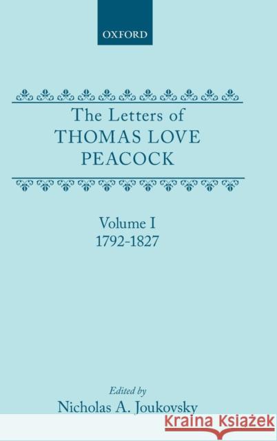 The Letters of Thomas Love Peacock: Volume 1 1792-1827 Peacock, Thomas Love 9780198126584 Oxford University Press, USA