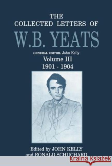 The Collected Letters of W.B. Yeats: Volume III: 1901-1904 Yeats, W. B. 9780198126836 Oxford University Press, USA