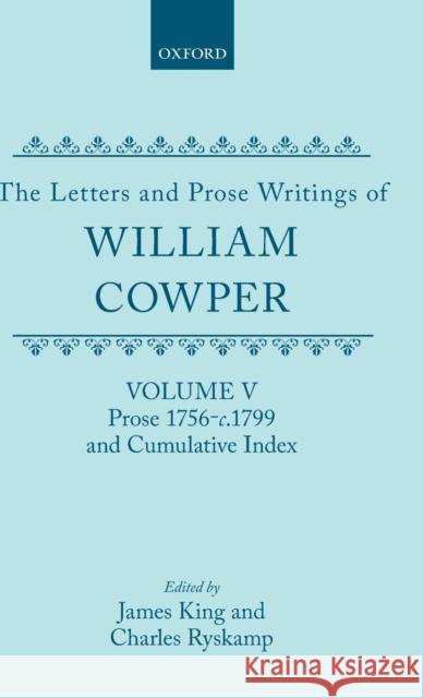 The Letters and Prose Writings of William Cowper: Volume 5: Prose 1756-1798 and Cumulative Index Cowper, William 9780198126904