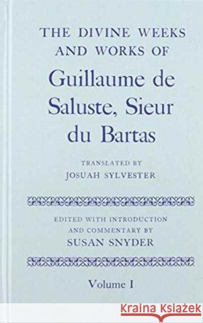 The Divine Weeks and Works of Guillaume de Saluste, Sieur du Bartas Bartas, G. de S., Sieur du, Translated by Josuah Sylvester, and edited with an introduction and commentary by Susan Snyd 9780198127178 OUP OXFORD