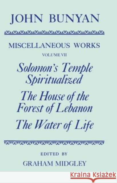 The Miscellaneous Works of John Bunyan: Volume VII: Solomon's Temple Spiritualized, The House of the Forest of Lebanon, The Water of Life Bunyan, John 9780198127352 Clarendon Press