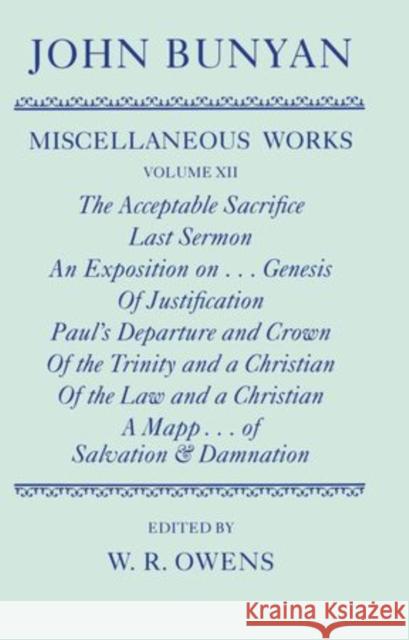 The Miscellaneous Works of John Bunyan: Volume XII: The Acceptable Sacrifice; Last Sermon; An Exposition of the Ten First Chapters of Genesis; Of Just Bunyan, John 9780198127406 Oxford University Press, USA