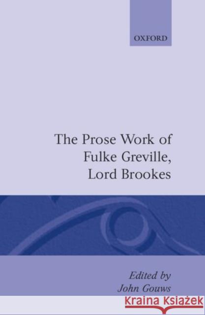 Prose Works Fulke Greville, Lord Brooke Ed Gouws Greville, Fulke 9780198127468 Oxford University Press