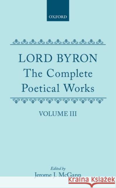The Complete Poetical Works: Volume III Byron 9780198127550