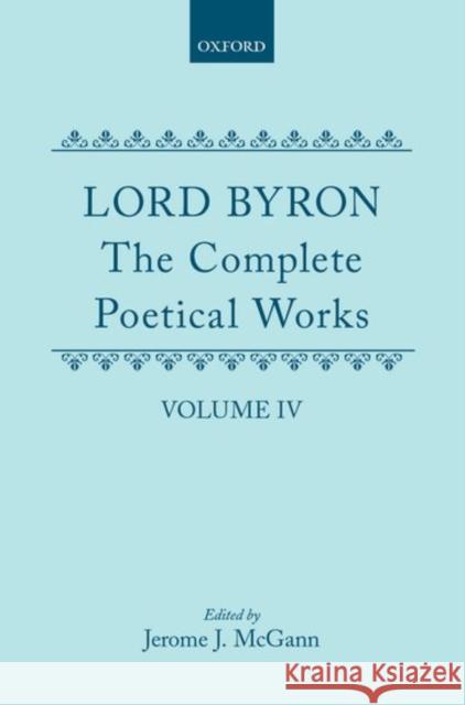 The Complete Poetical Works: Volume IV Byron 9780198127567