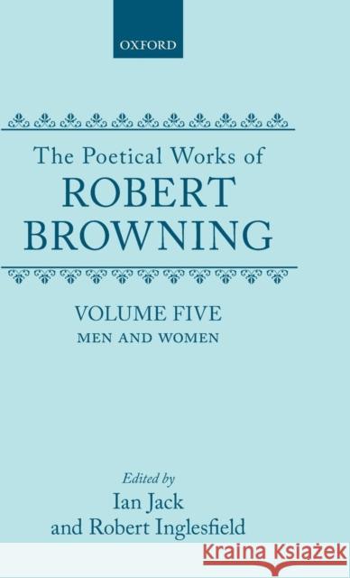 The Poetical Works of Robert Browning: Volume V: Men and Women Browning, Robert 9780198127901 Oxford University Press, USA