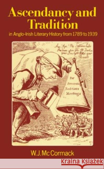 Ascendancy and Tradition in Anglo-Irish Literary History from 1789 to 1939 McCormack, W. J. 9780198128069 Clarendon Press