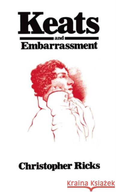 Keats and Embarrassment Christopher Ricks 9780198128298 Oxford University Press, USA