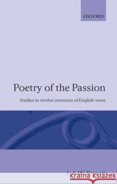 Poetry of the Passion: Studies in Twelve Centuries of English Verse Bennett, J. A. W. 9780198128328 Oxford University Press, USA