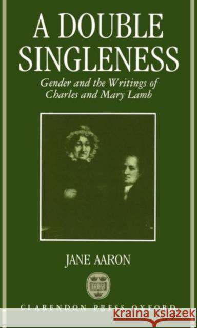 A Double Singleness: Gender and the Writings of Charles and Mary Lamb Aaron, Jane 9780198128908 Clarendon Press