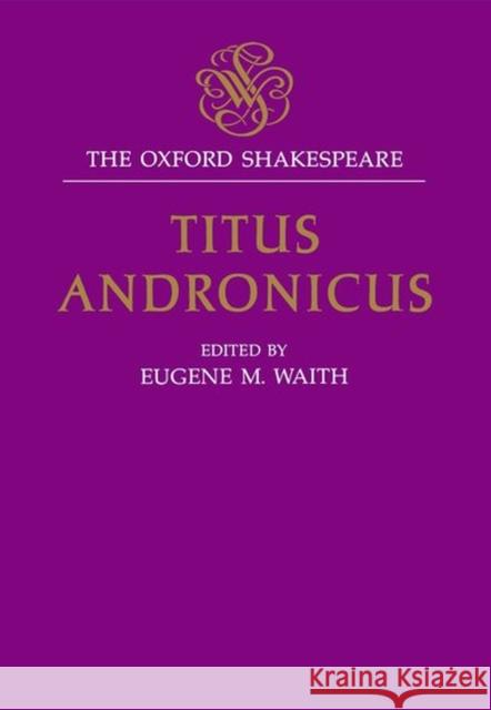 Titus Andronicus: The Oxford Shakespeare Titus Andronicus Shakespeare, William 9780198129028 Oxford University Press