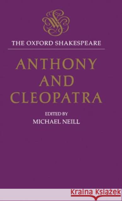 The Oxford Shakespeare: Anthony and Cleopatra Michael Neill Neill 9780198129097 Clarendon Press