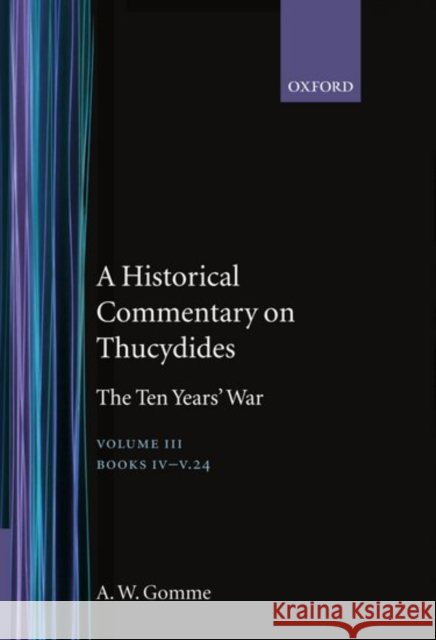 A Historical Commentary on Thucydides: Volume 3: The Ten Years' War Books IV-V(1-24) Gomme, A. W. 9780198140016 OXFORD UNIVERSITY PRESS