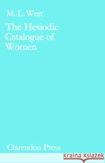 The Hesiodic Catalogue of Women: Its Nature, Structure, and Origins West, M. L. 9780198140344 Oxford University Press, USA