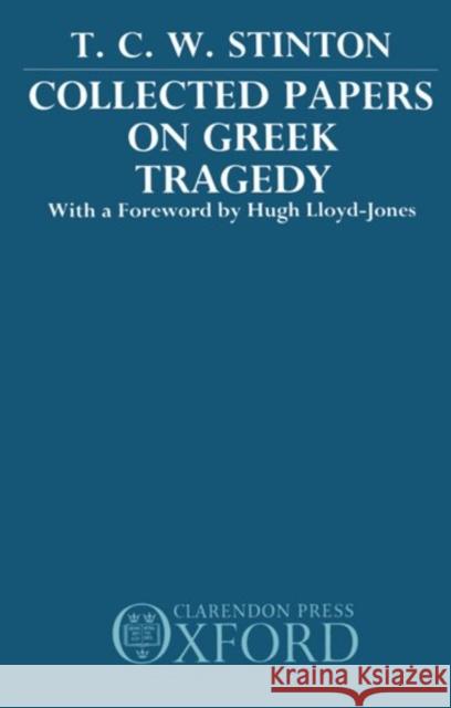 Collected Papers on Greek Tragedy T. C. Stinton Hugh Lloyd-Jones Hugh Lloyd-Jones 9780198140542 Oxford University Press, USA