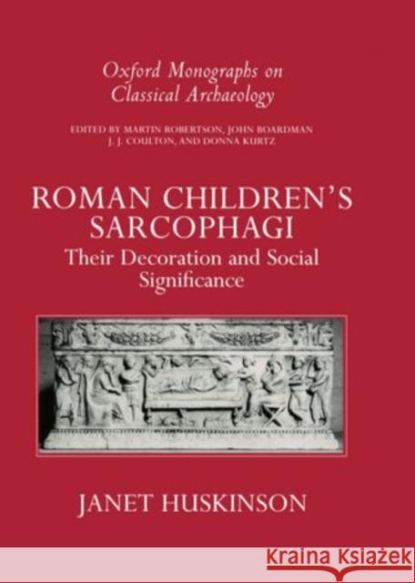 Roman Children's Sarcophagi: Their Decoration and Its Social Significance Huskinson, Janet 9780198140863 Oxford University Press