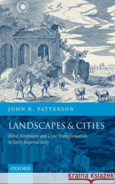 Landscapes and Cities: Rural Settlement and Civic Transformation in Early Imperial Italy Patterson, John R. 9780198140887 Oxford University Press, USA
