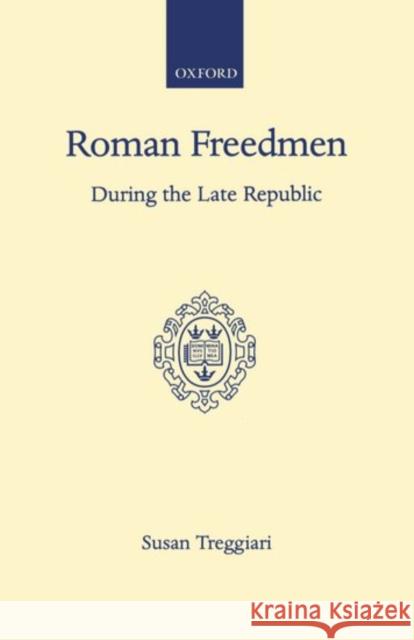 Roman Freedmen During the Late Republic Susan Treggiari S. Treggiari 9780198142805 Oxford University Press, USA
