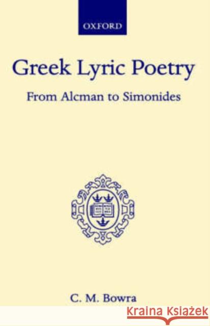 Greek Lyric Poetry from Alcman to Simonides C. M. Bowra 9780198143291