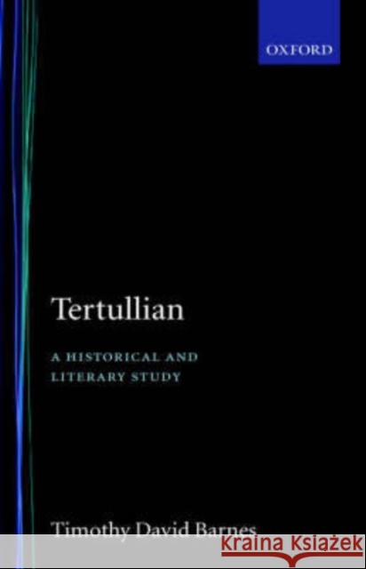Tertullian: A Historical and Literary Study Timothy D. Barnes Timothy David Barnes 9780198143628 