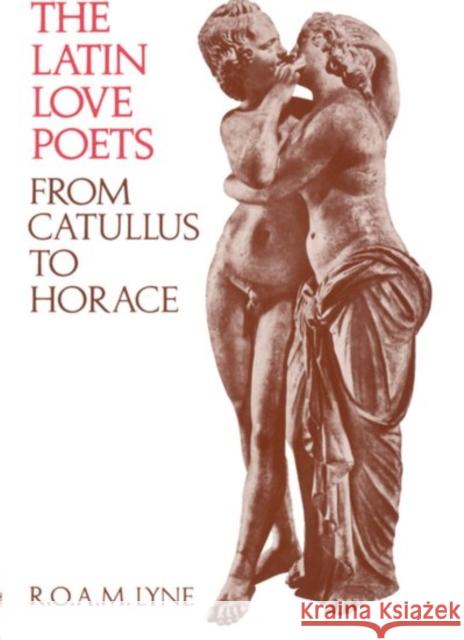 The Latin Love Poets from Catullus to Horace ROAM Lyne 9780198144540 0