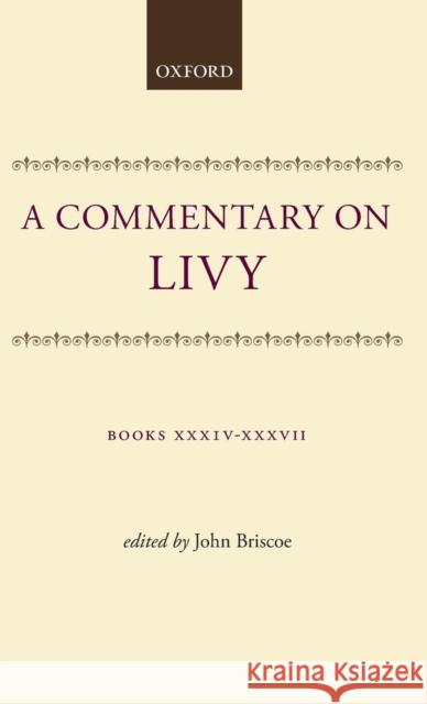 A Commentary on Livy: Books XXXIV-XXXVII John Briscoe 9780198144557 Oxford University Press