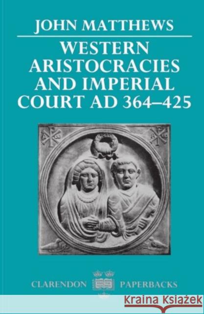 Western Aristocracies and Imperial Court, Ad 364-425 Matthews, John 9780198144991 Oxford University Press