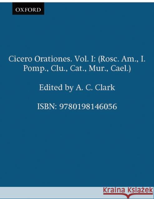 Orationes: Volume I: Pro Sex. Roscio, de Imperio Cn. Pompei, Pro Cluentio, in Catilinam, Pro Murena, Pro Caelio Cicero 9780198146056