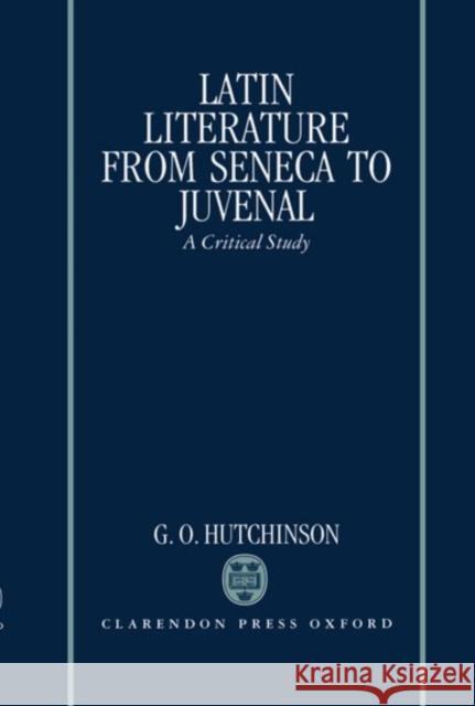 Latin Literature from Seneca to Juvenal: A Critical Study Hutchinson, G. O. 9780198146902 Oxford University Press