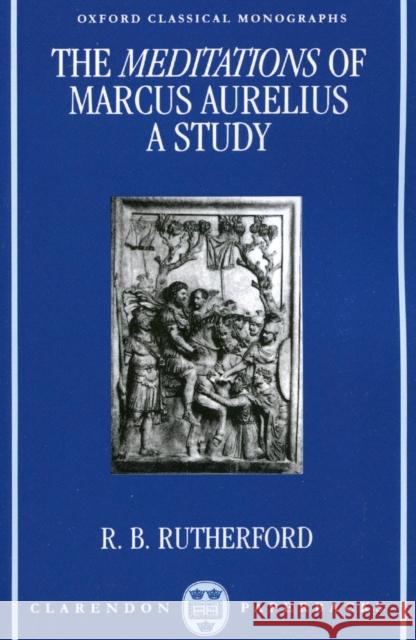 The Meditations of Marcus Aurelius: A Study R. B. Rutherford 9780198147558 Oxford University Press