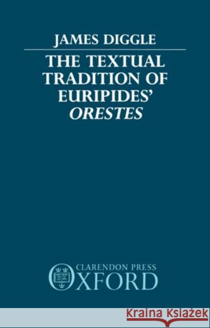 The Textual Tradition of Euripides' Orestes James Diggle 9780198147664 Oxford University Press